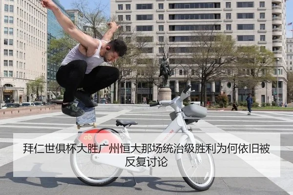 拜仁世俱杯大胜广州恒大那场统治级胜利为何依旧被反复讨论