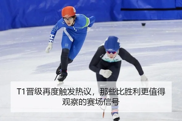 T1晋级再度触发热议，那些比胜利更值得观察的赛场信号